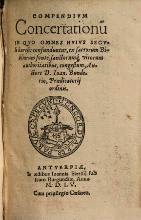 Compendivm Concertationu[m] In Qvo Omnes Hvivs Secvli haereses confunduntur : ex sacrorum Bibliorum fonte, sanctorumq[ue] virorum authoritatibus, congestum
