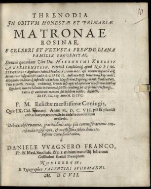 Threnodia in obitum honestae et primariae matronae Rosinae, e celebri et vetusta Freudeliana familia progenitae, strenui quondam viri Dn. Hier. Kressenstein P. M. relictae moestissimae cuniugis