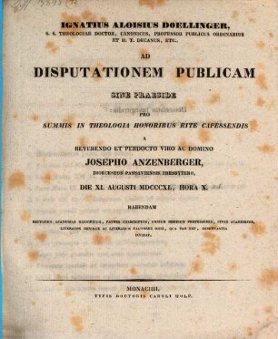 Ignatius Aloisius Doellinger ... ad disputationem publicam sine praeside pro summis in theologia honoribus rite capessendis a ... Josepho Anzenberger ... habendam ... invitat : [Insunt theses theologicae]
