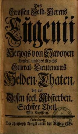 Des großen Feld-Herrns Eugenii Hertzogs von Savoyen und kais. General-Lieutenants Heldenthaten, 6