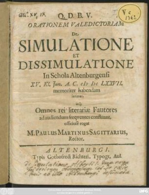 Orationem Valedictoriam De Simulatione Et Dissimulatione In Schola Altenburgensi XV. Kl. Iun. A. C. MDCLXXVII. memoriter habendam intimat, ... Fautores ... officiose rogat M. Paulus Martinus Sagittarius, Rector