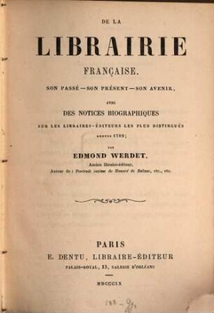 De la Librairie Française : Son passé - son présent - son avenir. Avec des notices biographiques sur le Libraires - éditeurs les plus distingués depuis 1789