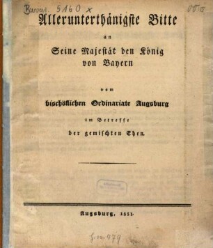 Allerunterthänigste Bitte an Seine Majestät den König von Bayern vom bischöflichen Ordinariate Augsburg im Betreffe der gemischten Ehen