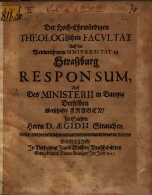 Der Hoch-Ehrwürdigen Theologischen Facultaet zu Straßburg Responsum auff des Ministerii in Dantzig derselben überschickte Fragen, in Sachen Herrn D. Aegidii Strauchen