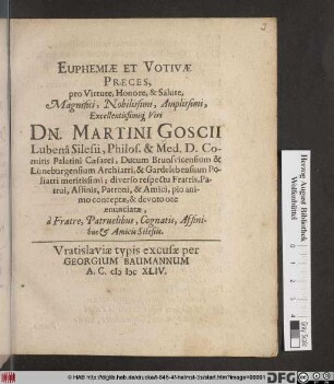 Euphemiae et Votivae Preces : pro Virtute, Honore, & Salute ... Dn. Martini Goscii Lubena Silesii, Philos. & Med. D. ...
