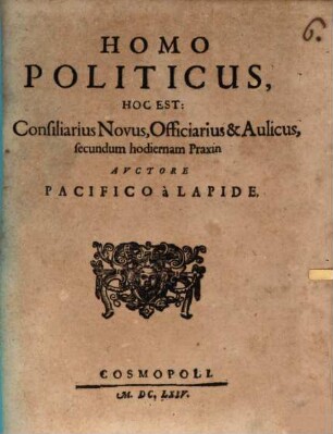 Homo politicus : h.e. consiliarius novus, officiarius et aulicus, secundum hodiernam praxin