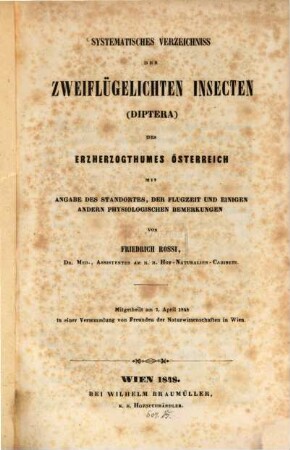 Systematisches Verzeichniss der zweiflügelichten Insecten (Diptera) des Erzherzogthums Österreich : mit Angabe des Standortes, der Flugzeit und einigen andern physiologischen Bemerkungen ; mitgetheilt am 7. April 1848 in einer Versammlung von Freunden der Naturwissenschaften in Wien