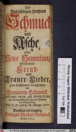 Des Andächtigen Hertzens Schmuck und Asche/ Oder Neue Sammlung zweyhundert Freud- und Trauer-Lieder