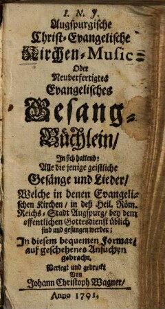 Augspurgische Christ-Evangelische Kirchen-Music: Oder Neuverfertigtes Evangelisches Gesang-Büchlein : In sich haltend: ... Gesänge und Lieder ...