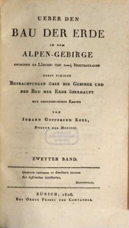 Ueber den Bau der Erde in dem Alpen-Gebirge : zwischen 12 Längen- und 2 - 4 Breitengraden nebst einigen Betrachtungen über die Gebirge und den Bau der Erde überhaupt ; mit geognostischen Karten, 2