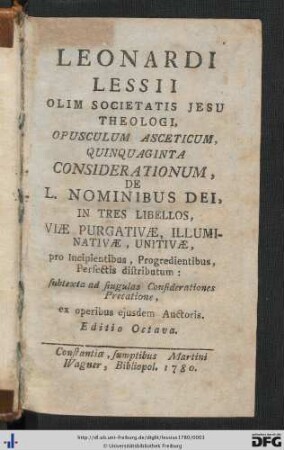 Leonardi Lessii Olim Societatis Jesu Theologi, Opusculum Asceticum, Quinquaginta Considerationum, De L. Nominibus Dei : In Tres Libellos, Viae Purgativae, Illuminativae, Unitivae, pro Incipientibus, Progredientibus, Perfectis distributum; subtexta ad singulas Considerationes Precatione, ex operibus ejusdem Auctoris