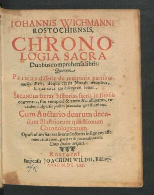 Johannis Wichmanni Rostochiensis, Chronologia Sacra : Duobus comprehensa libris: Quorum Primus disserit de temporis partibus, variis Aeris ... Secundus sacras historias sacris in Bibliis contentas, suo tempori & anno &c. ...