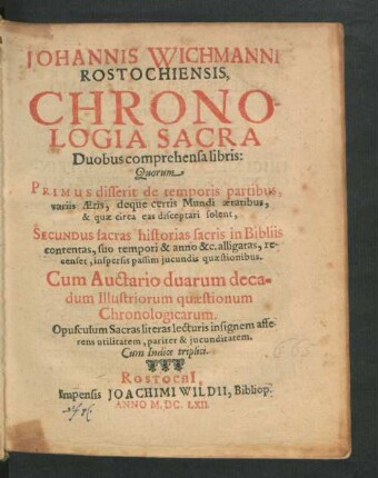 Johannis Wichmanni Rostochiensis, Chronologia Sacra : Duobus comprehensa libris: Quorum Primus disserit de temporis partibus, variis Aeris ... Secundus sacras historias sacris in Bibliis contentas, suo tempori & anno &c. ...