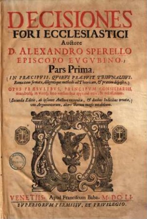 Decisiones fori ecclesiastici : In praecipuis, quibus praefuit tribunalibus, Romae item firmatae, diligentique methodo ad theoricam & praxim dispositae ..., 1