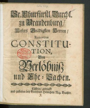 Sr. Churfürstl. Durchl. zu Brandenburg/ Unsers Gnädigsten Herren/ Renovirte Constitution, Von Verlöbniß und Ehe-Sachen : [Gegeben zu Cölln an der Spree den 15. Decembr. 1694]