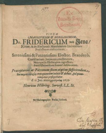 Virum Magnificum & Nobilissimum, Dn. Fridericum von Iena/ ICtum, in Electorali Marchiarum Universitate Professorem celeberrimum ... Praeceptorem ac Patronum suum aetatem suspiciendum ... prosequebatur d. II. Iun. ... 1655