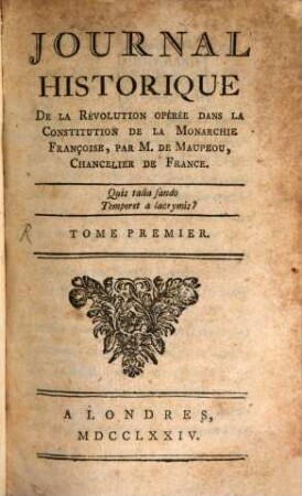 Journal Historique De La Révolution Opérée Dans La Constitution De La Monarchie Françoise, par M. de Maupeou, Chancelier de France. 1