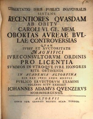 Dissertatio Ivris Pvblici Inavgvralis Sistens Recentiores Qvasdam Ab Obitv Caroli VI. Gl. Mem. Obortas Avreae Bvllae Controversias