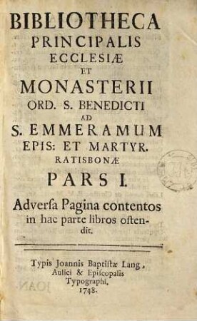 Bibliotheca Principalis Ecclesiae Et Monasterii Ord. S. Benedicti Ad S. Emmeramum Epis. Et Martyr. Ratisbonae, 1