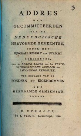 Addres der gecommitteerden van de Nederduitsche hervormde gemeenten, ... ter reclame van de fondsen en eigendommen der hervormde gemeenten aldaar