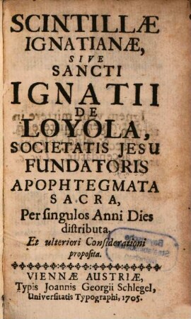 Scintillae Ignatianae, Sive Sancti Ignatii De Loyola, Societatis Jesu Fundatoris Apophtegmata Sacra