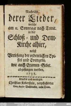 Nachricht, derer Lieder, welche am 11. Sonntage nach Trinit. in der Schloß- und Dom-Kirche alhier, nebst Verlesung der ordentlichen Epistel und Evangelii, wie auch Examen-Gebet, abgesungen werden. 1738.