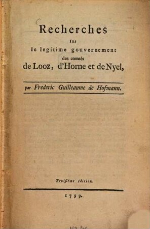 Recherches sur le légitime gouvernement des comtés de Looz, d'Horne et de Nyel
