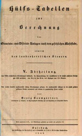 Hülfs-Tabellen zur Berechnung der Gemeinde- und Districts-Umlagen nach dem gesetzlichen Maßstabe, nämlich den landesherrlichen Steuern : auf vorher bewirkte mathematisch richtige Berechnungen gebauet, ..., 5. (1843). - 22 S.