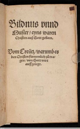 Bildnus vnnd Muster, eyns waren Christen auß Gott geborn