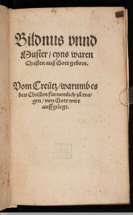 Bildnus vnnd Muster, eyns waren Christen auß Gott geborn