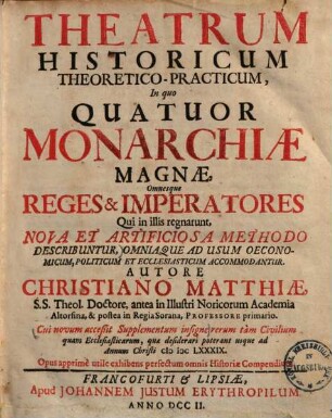 Theatrum Historicum Theoretico-Practicum : In quo Quatuor Monarchiae Magnae, Omnesque Reges Et Imperatores Qui in illis regnarunt, Nova Et Artificiosa Methodo Describuntur ... ; Cui novum accessit Supplementum insigne ...