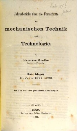 Jahresbericht über die Fortschritte der mechanischen Technik und Technologie : mit bes. Berücks. der technischen Literatur, 1. 1861/62 (1863)
