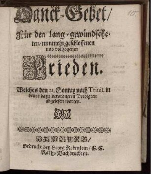 Danck-Gebet/ Für den lang-gewündscheten/ nunmehr geschlossenen und vollzogenen Frieden : Welches den 21. Sontag nach Trinit. in denen dazu verordneten Predigten abgelesen worden