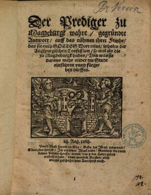 Der Prediger zu Magdeburgk wahre, gegründte Antwort, auff das rühmen ihrer Feinde, das sie auch Gottes Wort reine, inhalts der Augspurgischen Confession, so wol als die zu Magdeburgk haben, Vnd was sie daraus mehr wider die Stadt einführen vnnd fürgeben dürffen