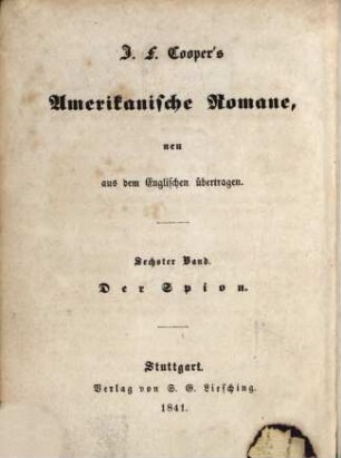 J. F. Cooper's amerikanische Romane : neu aus dem Englischen übertragen, 6. Der Spion : eine amerikanische Erzählung aus dem Jahre 1780