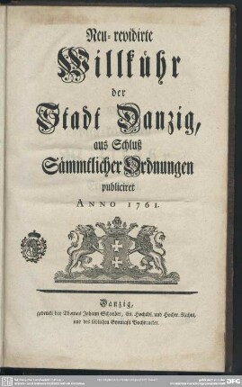Neu-revidirte Willkühr der Stadt Danzig, aus Schluß Sämmtlicher Ordnungen publiciret Anno 1761