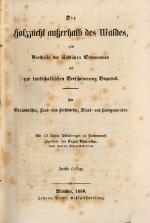 Die Holzzucht außerhalb des Waldes, zum Vortheile der ländlichen Oekonomien und zur landschaftlichen Verschönerung Bayerns : für Grundbesitzer, Land- und Forstwirthe, Stadt- und Landgemeinden