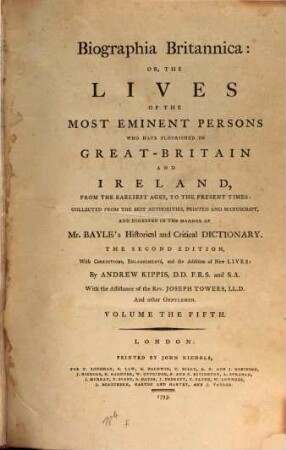 Biographia Britannica: Or, The Lives Of The Most Eminent Persons Who Have Flourished in Great Britain And Ireland From The Earliest Ages, To The Present Times : Collected From The Best Authorities, Printed And Manuscript, And Digested In The Manner Of Mr. Bayle's Historical and Critical Dictionary. 5