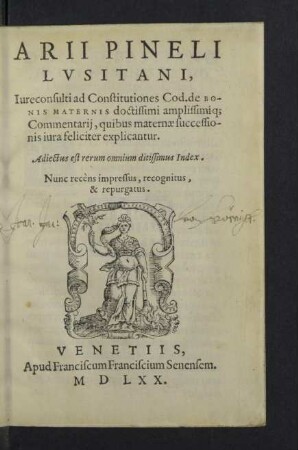 Arii Pineli Lvsitani, Iureconsulti Ad Constitutiones Cod. de Bonis Maternis doctissimi amplissimíque Commentarij : quibus maternae successionis iura feliciter explicantur; Adiectus est rerum omnium ditissimus Index