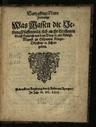 Warhafftige Newe Zeittung/ Was Massen die Vestung Pfaffenmuetz/ sich an ihr Excellentie Graff Heinrich von dem Berg/ [et]c. als Königl. Mayest. zu Hispanien Kriegs-Obristen/ [et]c. sich ergeben