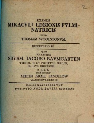Examen miraculi legionis fulminatricis contra Thomam Woolstonum, 3. Dissertatio III., ... defendet Aretin Israel Bandelow