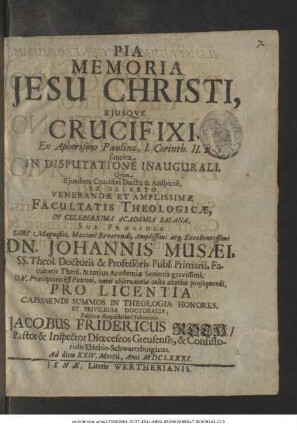 Pia Memoria Jesu Christi, Eiusque Crucifixi, Ex Aphorismo Paulino, I. Corinth. II.2. sancita In Disputatione Inaugurali