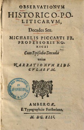 Observationum Historico-Politicarum Decades ... Michaelis Piccarti Fr. Professoris Norici, [1]. Decades Sex