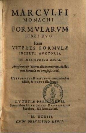 Marculfi monachi formularum : libri duo ; Item veteres formulae incerti auctoris ; Ex bibliotheca regia ; Accesserunt & veteres aliae incertorum auctorum formulae ex vetistiss. codd. Hieronymus Bignonius nunc primum edidit & notis illustravit