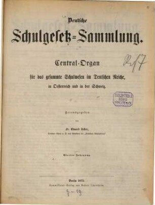 Deutsche Schulgesetz-Sammlung : Zentral-Organ für das gesamte Schulwesen im Deutschen Reiche, in Österreich u. in der Schweiz. 4. 1875