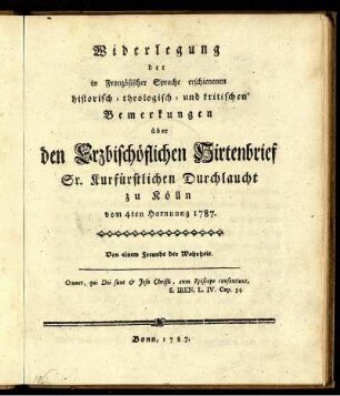 Widerlegung der in Französischer Sprache erschienenen historisch-theologisch- und kritischen Bemerkungen über den Erzbischöflichen Hirtenbrief Sr. Kurfürstlichen Durchlaucht zu Kölln vom 4ten Hornung 1787