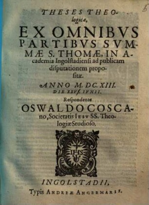 Theses Theologicae, Ex Omnibus Partibus Summae S. Thomae : In Academia Ingostadiana ... propositae