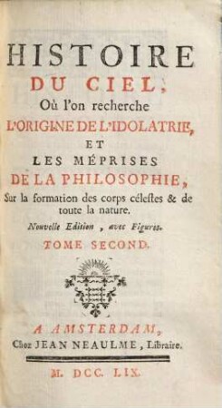 Histoire Du Ciel : Où l'on recherche L'Origine De L'Idolatrie, Et Les Méprises De La Philosophie Sur la formation des corps célestes & de toute la nature ; avec figures, 2