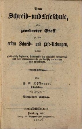 Neue Schreib- und Leseschule : oder: geordneter Stoff zu den ersten Schreib- und Lese-Uebungen, welche gleichzeitig beginnen, stufenweise mit einander fortschreiten und den Sprachunterricht zweckmäßig vorbereiten und unterstützen