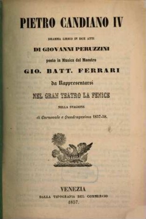 Pietro Candiano IV : dramma lirico in due atti ; da rappresentarsi nel Gran Teatro La Fenice nella stagione di carnovale e quadragesima 1857 - 58
